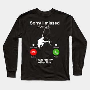 Sorry I Missed Your Call I Was On My Other Line Funny Fishing Long Sleeve T-Shirt